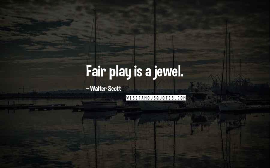 Walter Scott quotes: Fair play is a jewel.