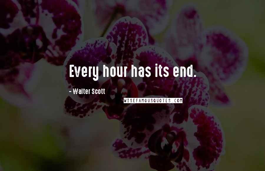 Walter Scott quotes: Every hour has its end.