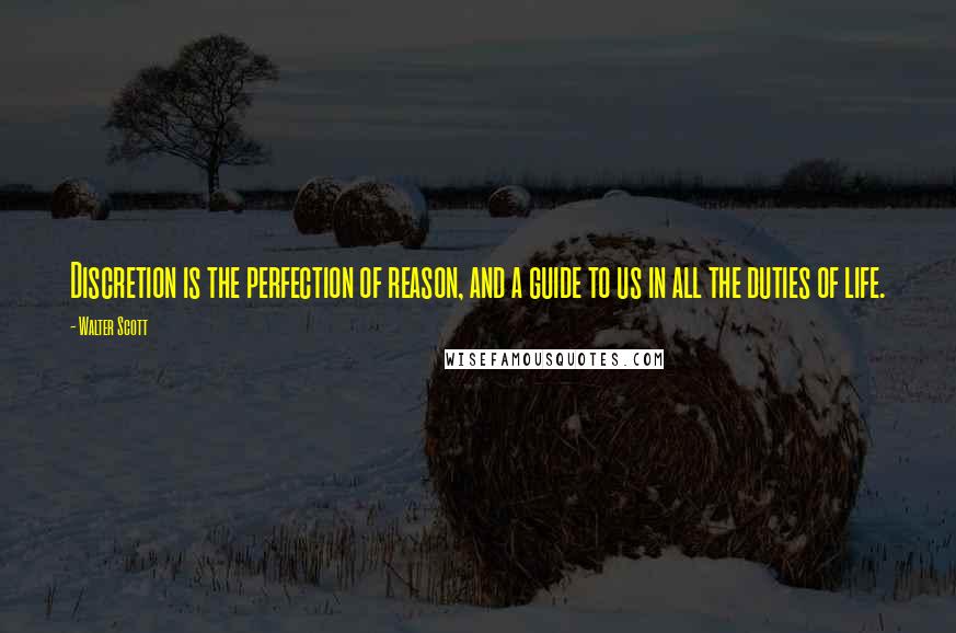Walter Scott quotes: Discretion is the perfection of reason, and a guide to us in all the duties of life.