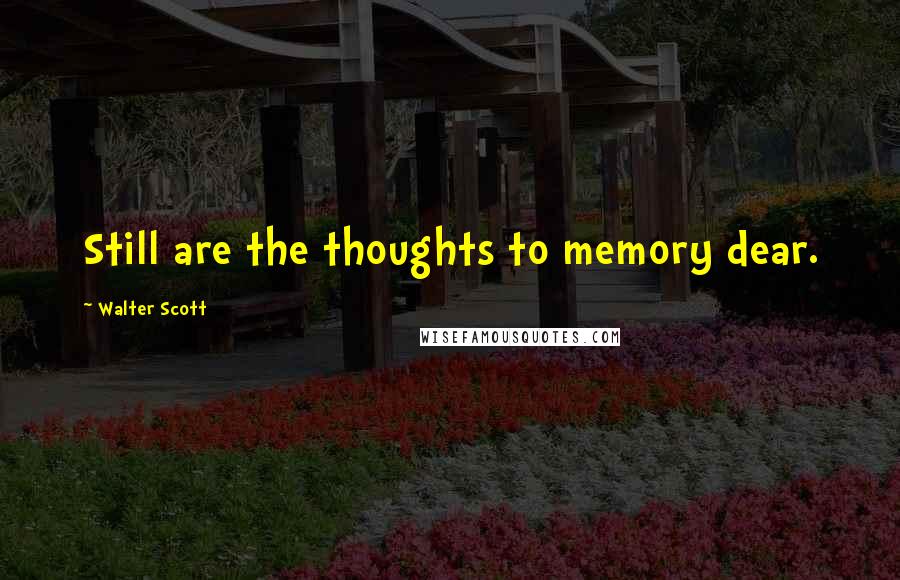 Walter Scott quotes: Still are the thoughts to memory dear.