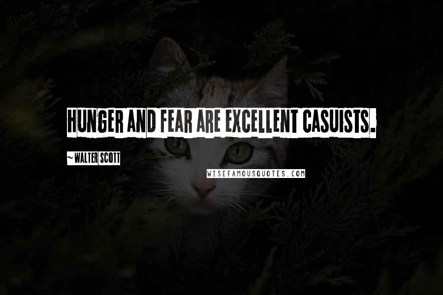 Walter Scott quotes: Hunger and fear are excellent casuists.