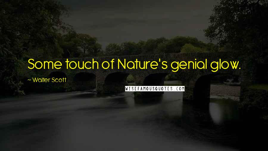 Walter Scott quotes: Some touch of Nature's genial glow.
