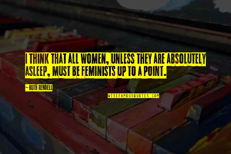 Walter Segal Quotes By Ruth Rendell: I think that all women, unless they are Walter Segal Quotes By Ruth Rendell: I think that all women, unless they are