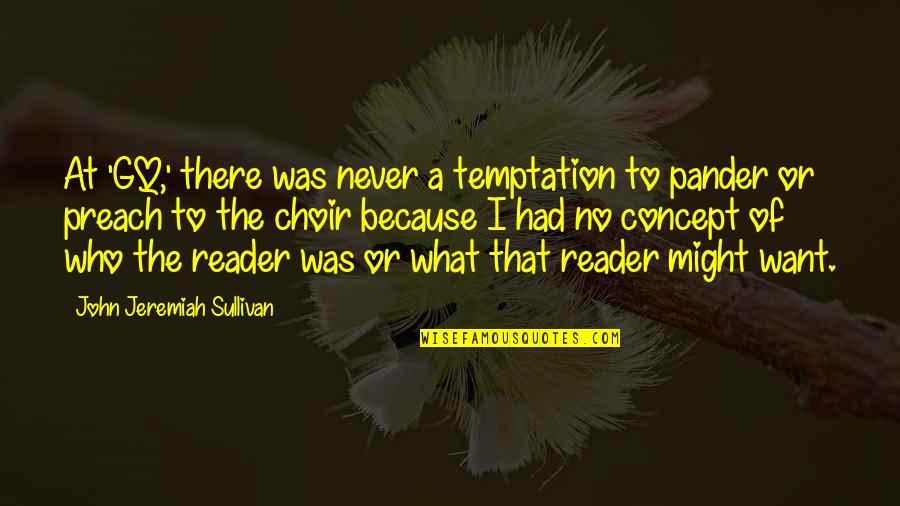Walter Suskind Quotes By John Jeremiah Sullivan: At 'GQ,' there was never a temptation to