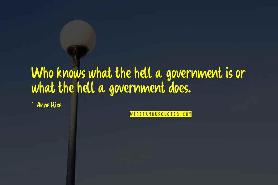 Walter Van Beirendonck Quotes By Anne Rice: Who knows what the hell a government is