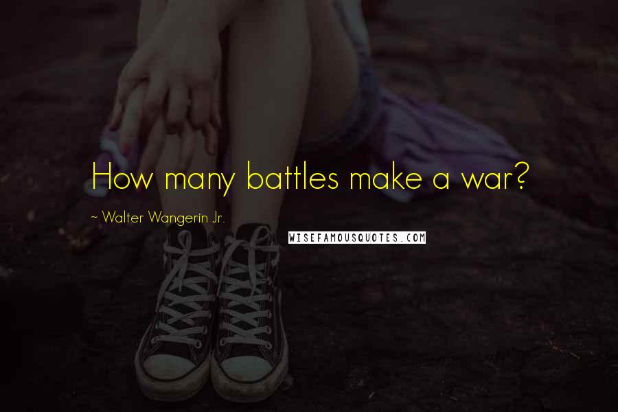 Walter Wangerin Jr. quotes: How many battles make a war?