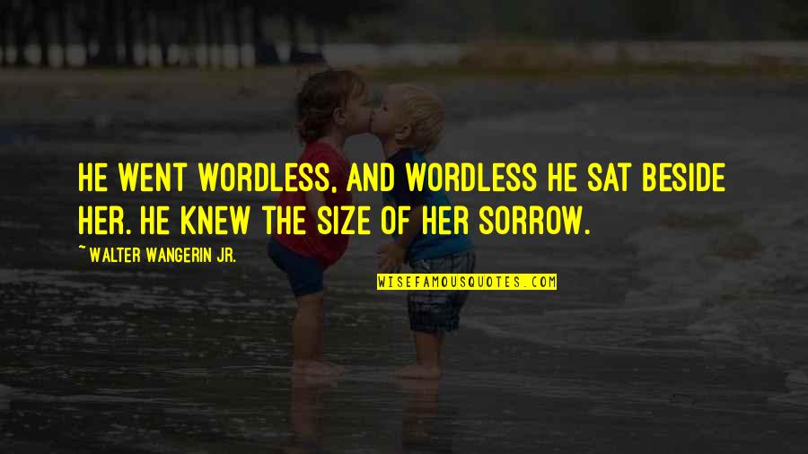 Walter Wangerin Jr Quotes By Walter Wangerin Jr.: He went wordless, and wordless he sat beside Walter Wangerin Jr Quotes By Walter Wangerin Jr.: He went wordless, and wordless he sat beside
