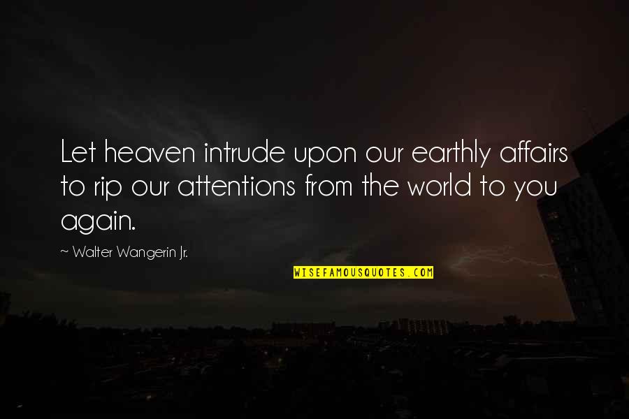 Walter Wangerin Quotes By Walter Wangerin Jr.: Let heaven intrude upon our earthly affairs to