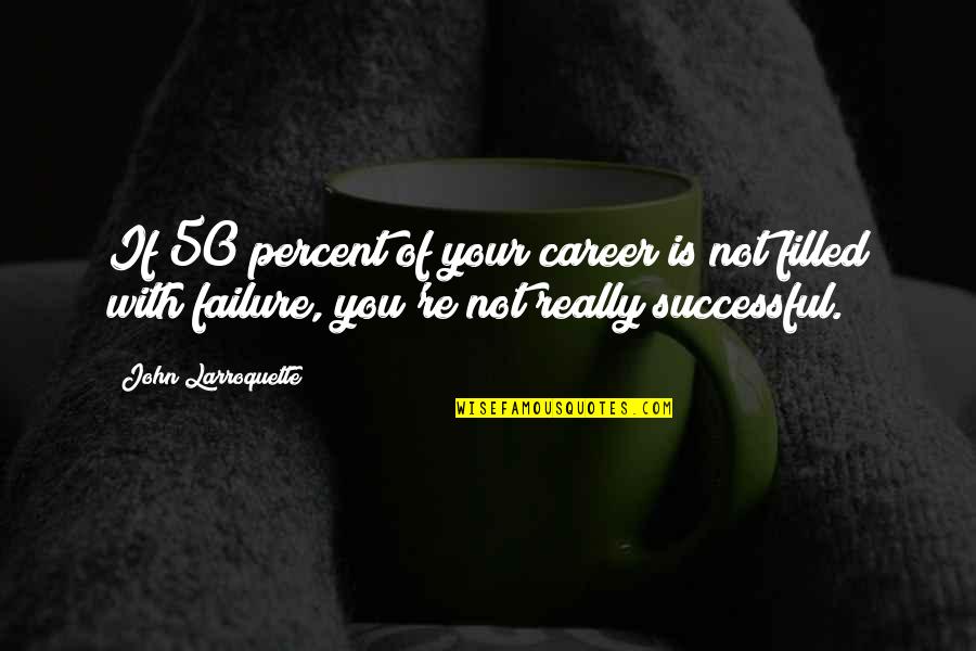 Walter Weatherman Quotes By John Larroquette: If 50 percent of your career is not Walter Weatherman Quotes By John Larroquette: If 50 percent of your career is not
