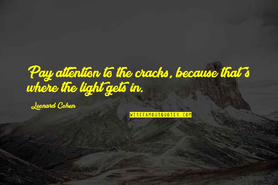 Walter Weatherman Quotes By Leonard Cohen: Pay attention to the cracks, because that's where