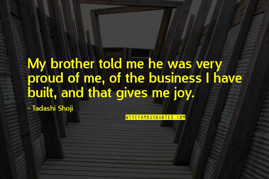 Walter White Heisenberg Quotes By Tadashi Shoji: My brother told me he was very proud Walter White Heisenberg Quotes By Tadashi Shoji: My brother told me he was very proud