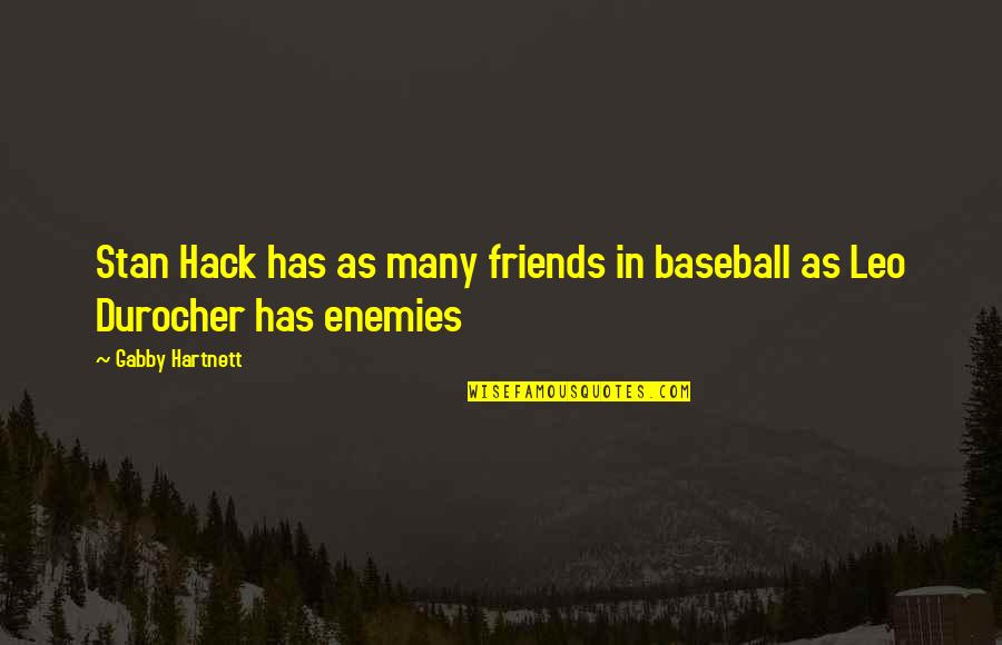 Walter Willett Quotes By Gabby Hartnett: Stan Hack has as many friends in baseball