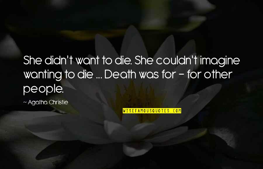 Walter Williams Tax Quote Quotes By Agatha Christie: She didn't want to die. She couldn't imagine Walter Williams Tax Quote Quotes By Agatha Christie: She didn't want to die. She couldn't imagine