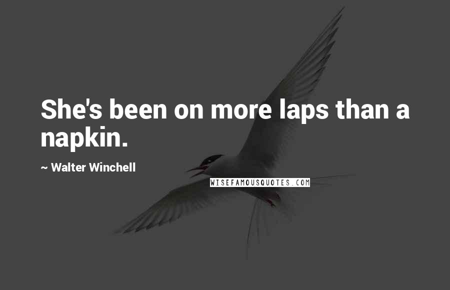 Walter Winchell quotes: She's been on more laps than a napkin.