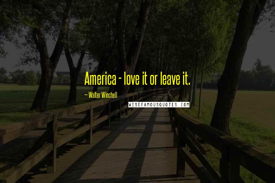 Walter Winchell quotes: America - love it or leave it.