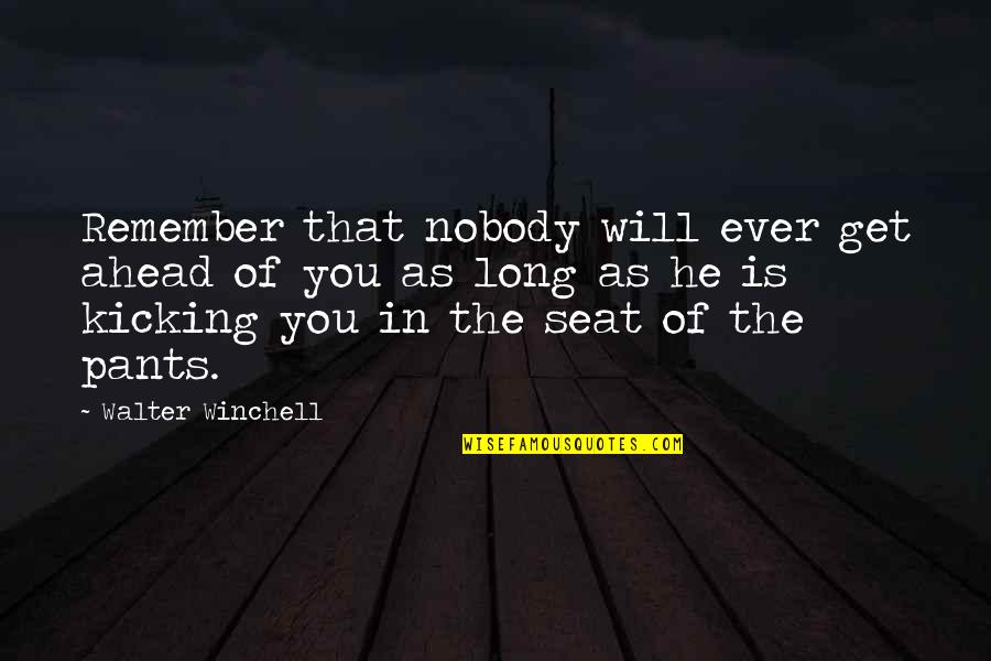 Walter Winchell Quotes By Walter Winchell: Remember that nobody will ever get ahead of