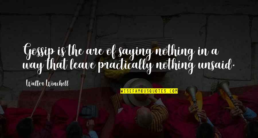 Walter Winchell Quotes By Walter Winchell: Gossip is the are of saying nothing in