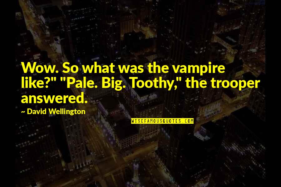 Walter Wriston Quotes By David Wellington: Wow. So what was the vampire like?" "Pale.