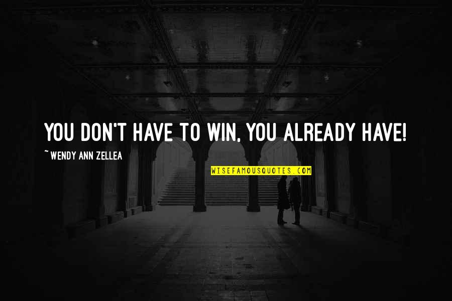 Walter Wriston Quotes By Wendy Ann Zellea: You don't have to win, you already have!