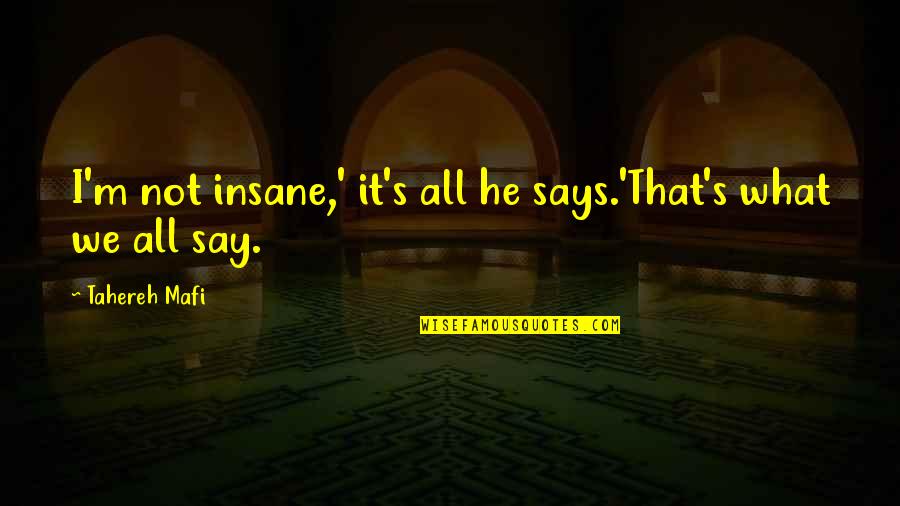 Walter Younger Liquor Store Quotes By Tahereh Mafi: I'm not insane,' it's all he says.'That's what Walter Younger Liquor Store Quotes By Tahereh Mafi: I'm not insane,' it's all he says.'That's what