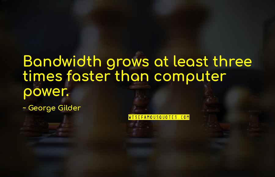 Walterlan Papetti Quotes By George Gilder: Bandwidth grows at least three times faster than Walterlan Papetti Quotes By George Gilder: Bandwidth grows at least three times faster than
