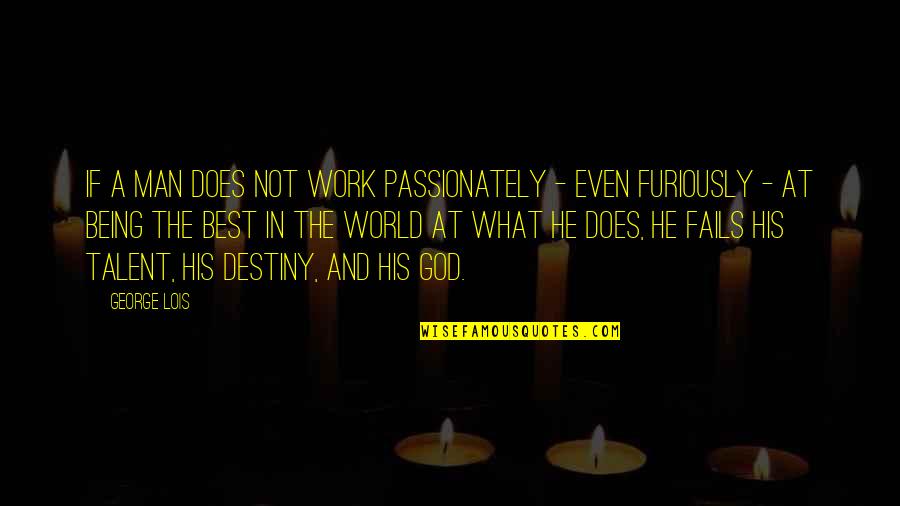 Walterlan Papetti Quotes By George Lois: If a man does not work passionately - Walterlan Papetti Quotes By George Lois: If a man does not work passionately -