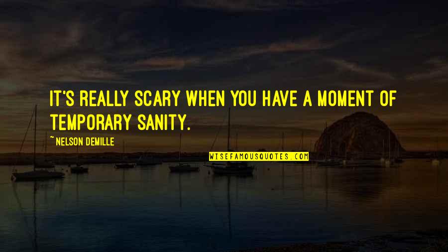 Walterom Quotes By Nelson DeMille: It's really scary when you have a moment Walterom Quotes By Nelson DeMille: It's really scary when you have a moment