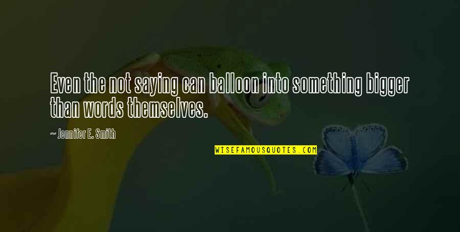 Walterornelson Quotes By Jennifer E. Smith: Even the not saying can balloon into something Walterornelson Quotes By Jennifer E. Smith: Even the not saying can balloon into something