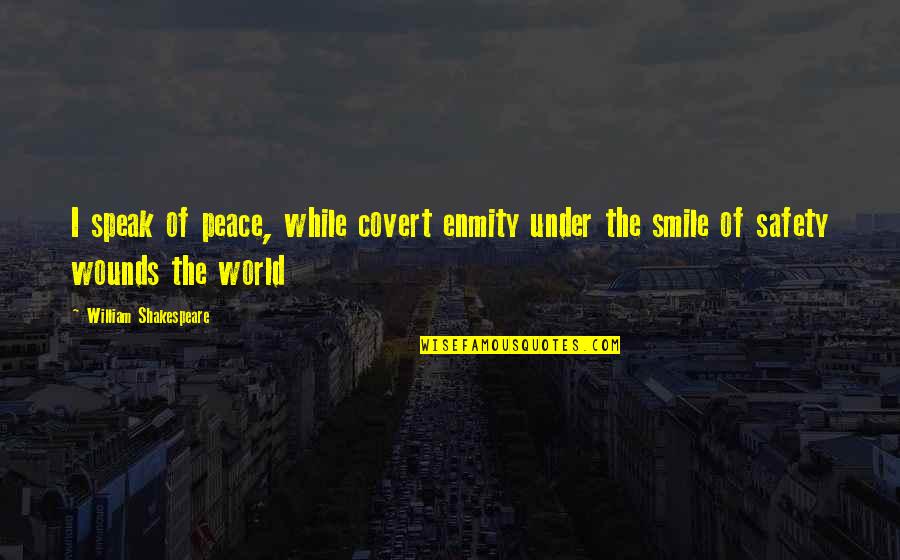 Walterornelson Quotes By William Shakespeare: I speak of peace, while covert enmity under Walterornelson Quotes By William Shakespeare: I speak of peace, while covert enmity under