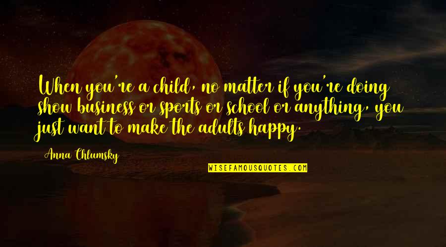 Walterov Quotes By Anna Chlumsky: When you're a child, no matter if you're Walterov Quotes By Anna Chlumsky: When you're a child, no matter if you're