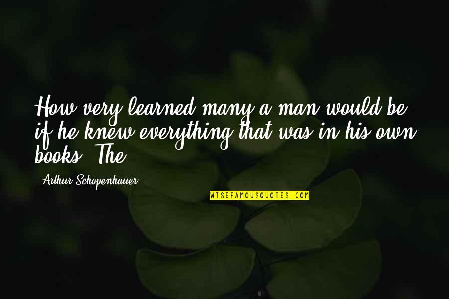 Walters Dream Quotes By Arthur Schopenhauer: How very learned many a man would be