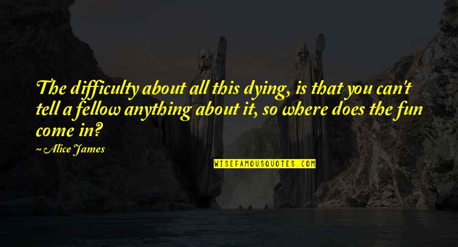 Walters Dreams Quotes By Alice James: The difficulty about all this dying, is that Walters Dreams Quotes By Alice James: The difficulty about all this dying, is that
