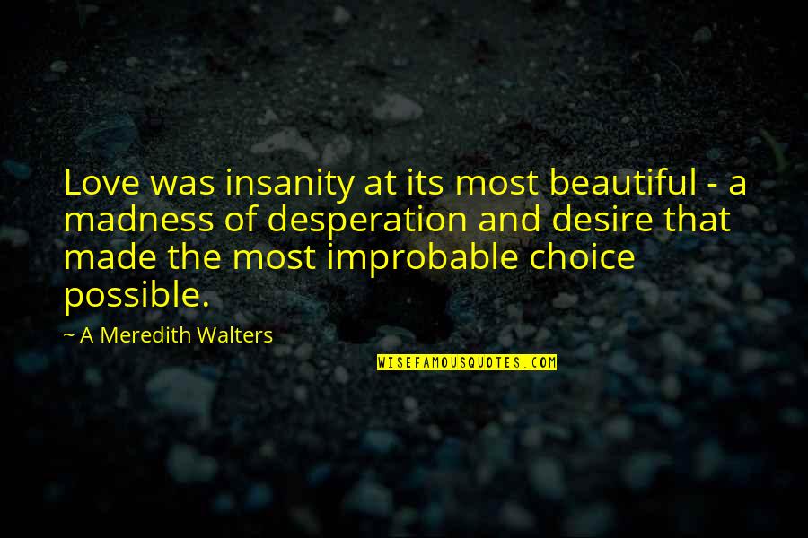 Walters Quotes By A Meredith Walters: Love was insanity at its most beautiful -