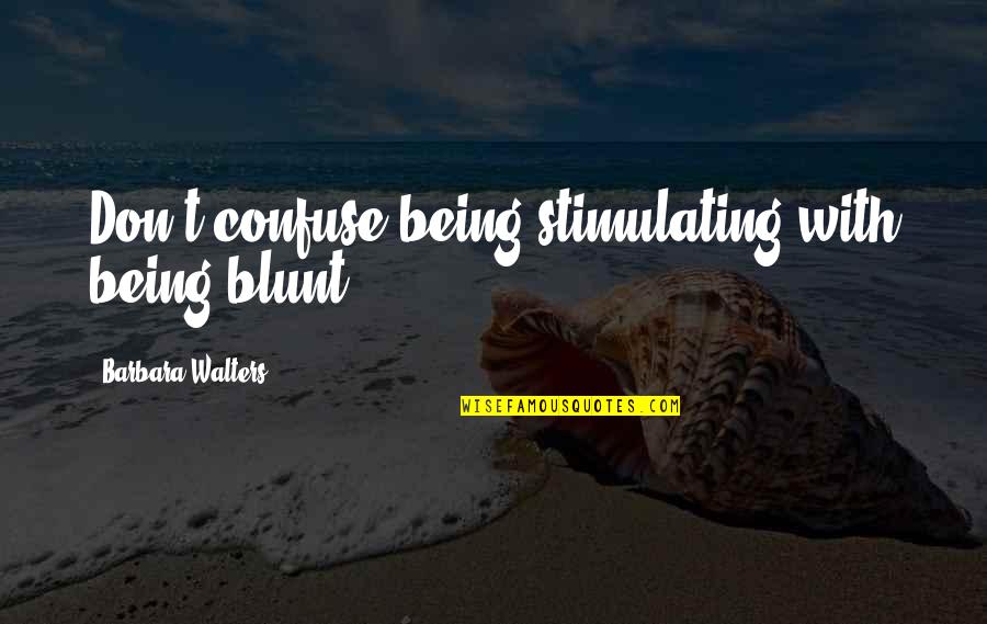 Walters Quotes By Barbara Walters: Don't confuse being stimulating with being blunt.