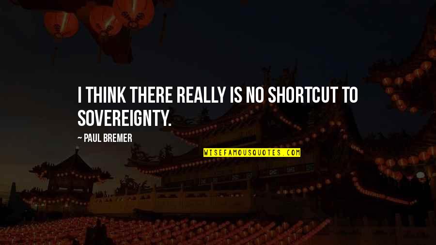 Waltershausen Couch Quotes By Paul Bremer: I think there really is no shortcut to Waltershausen Couch Quotes By Paul Bremer: I think there really is no shortcut to