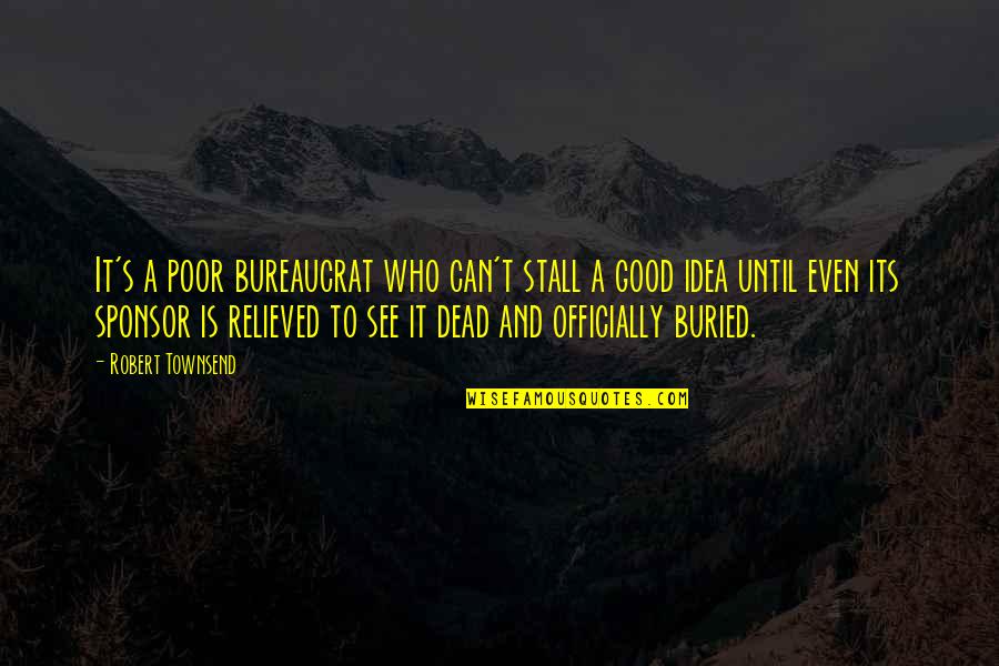 Walterskirchen Mark Quotes By Robert Townsend: It's a poor bureaucrat who can't stall a