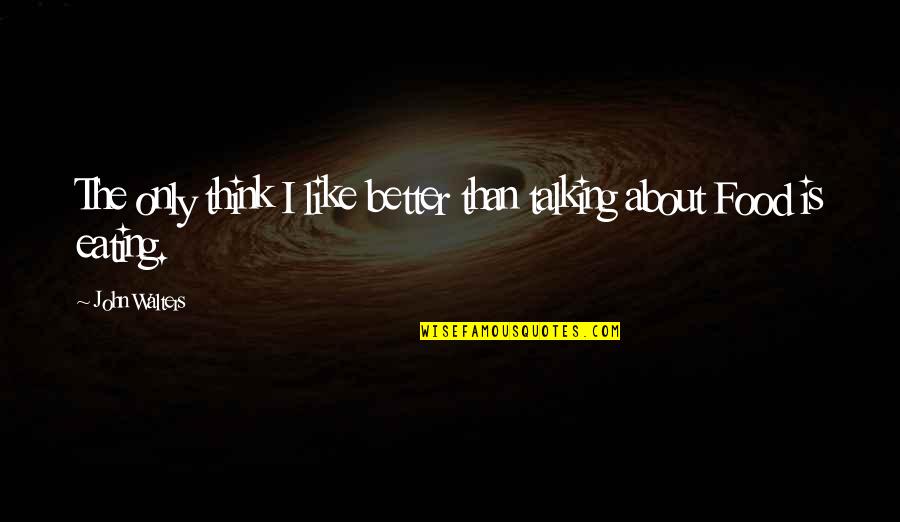 Walters's Quotes By John Walters: The only think I like better than talking