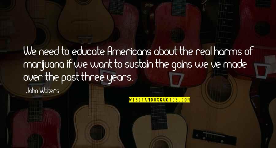 Walters's Quotes By John Walters: We need to educate Americans about the real Walters's Quotes By John Walters: We need to educate Americans about the real