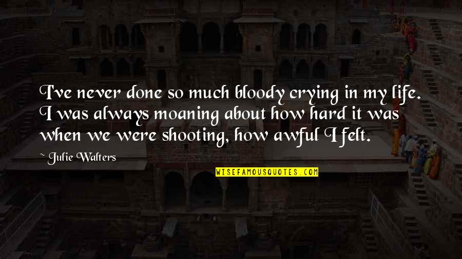 Walters's Quotes By Julie Walters: I've never done so much bloody crying in Walters's Quotes By Julie Walters: I've never done so much bloody crying in