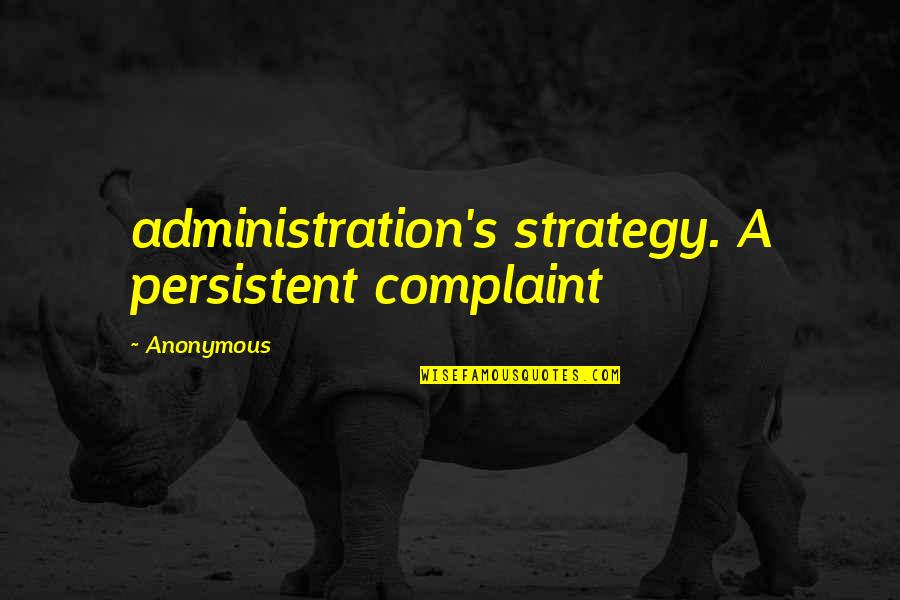 Waltes Game Quotes By Anonymous: administration's strategy. A persistent complaint