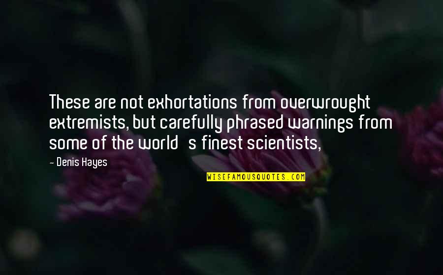 Waltes Game Quotes By Denis Hayes: These are not exhortations from overwrought extremists, but
