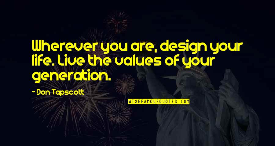 Waltestate Quotes By Don Tapscott: Wherever you are, design your life. Live the