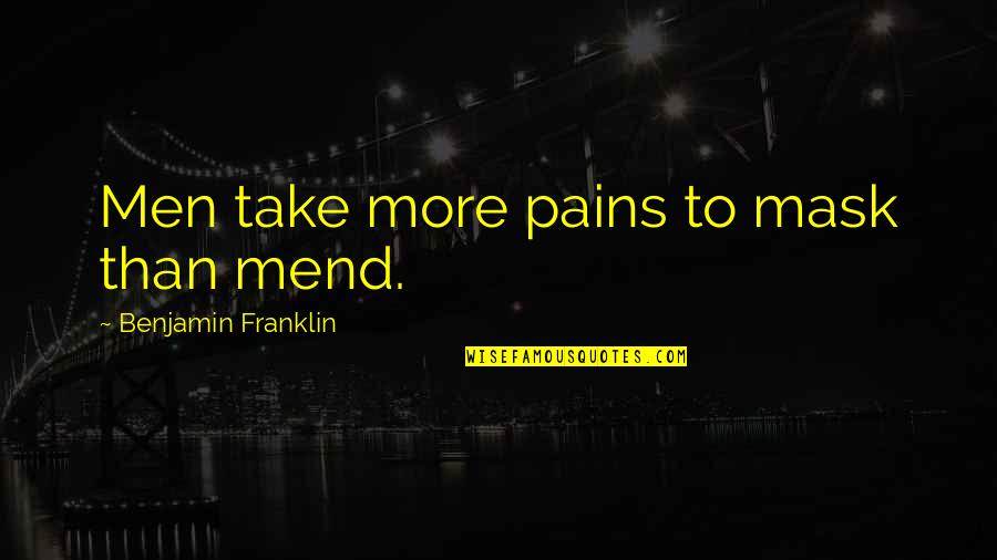 Walthard Nests Quotes By Benjamin Franklin: Men take more pains to mask than mend. Walthard Nests Quotes By Benjamin Franklin: Men take more pains to mask than mend.