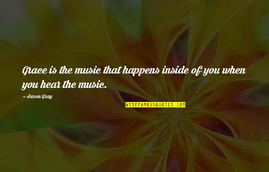 Walthard Nests Quotes By Jason Gray: Grace is the music that happens inside of
