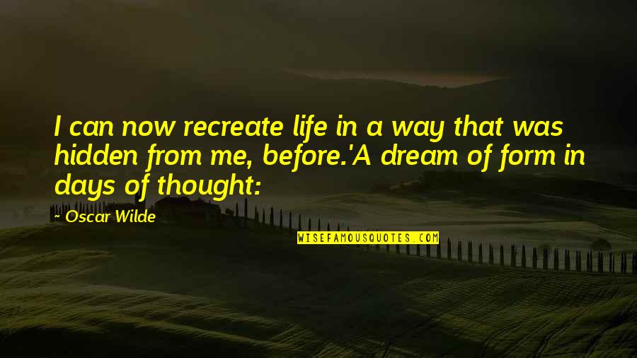 Walthard Nests Quotes By Oscar Wilde: I can now recreate life in a way Walthard Nests Quotes By Oscar Wilde: I can now recreate life in a way