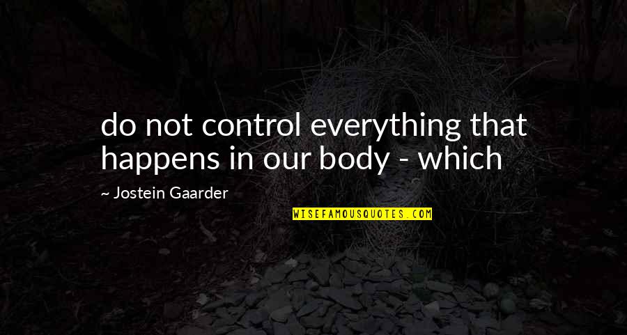 Walther Darre Quotes By Jostein Gaarder: do not control everything that happens in our Walther Darre Quotes By Jostein Gaarder: do not control everything that happens in our
