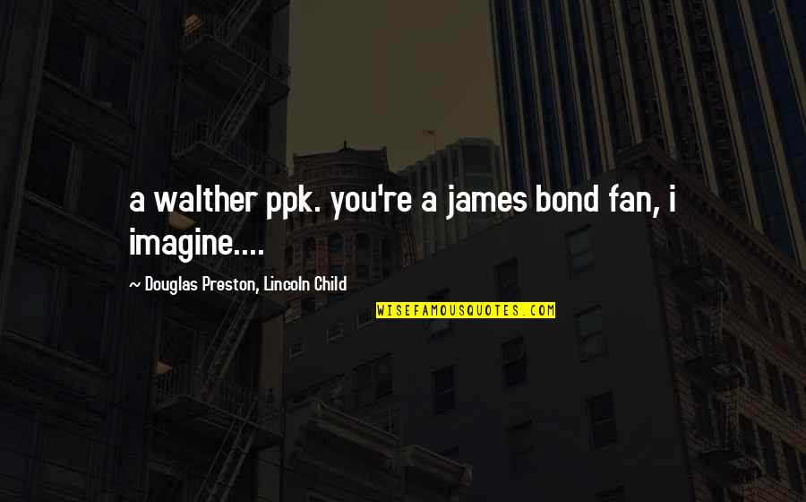 Walther Ppk Quotes By Douglas Preston, Lincoln Child: a walther ppk. you're a james bond fan,