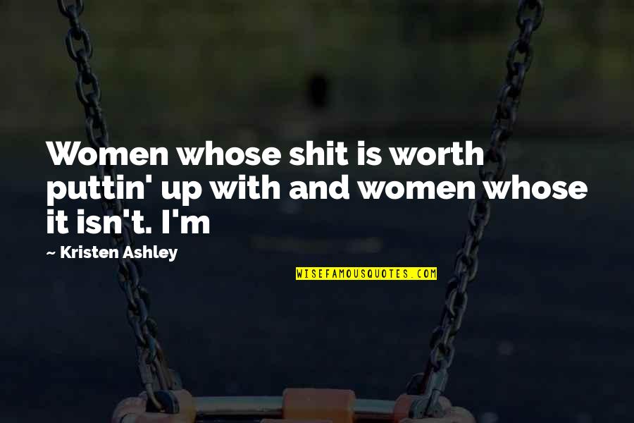 Walther Ppk Quotes By Kristen Ashley: Women whose shit is worth puttin' up with