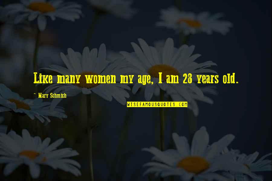 Walther Ppk Quotes By Mary Schmich: Like many women my age, I am 28
