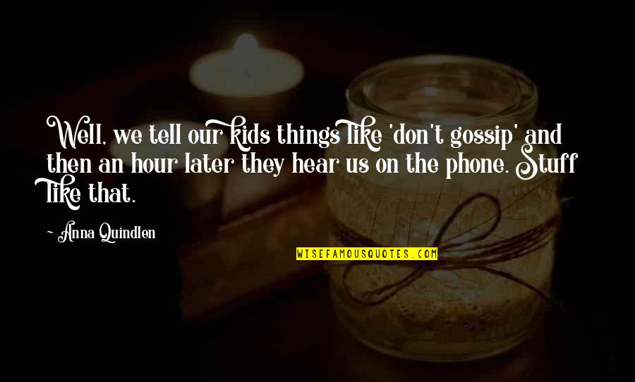 Walther Quotes By Anna Quindlen: Well, we tell our kids things like 'don't Walther Quotes By Anna Quindlen: Well, we tell our kids things like 'don't